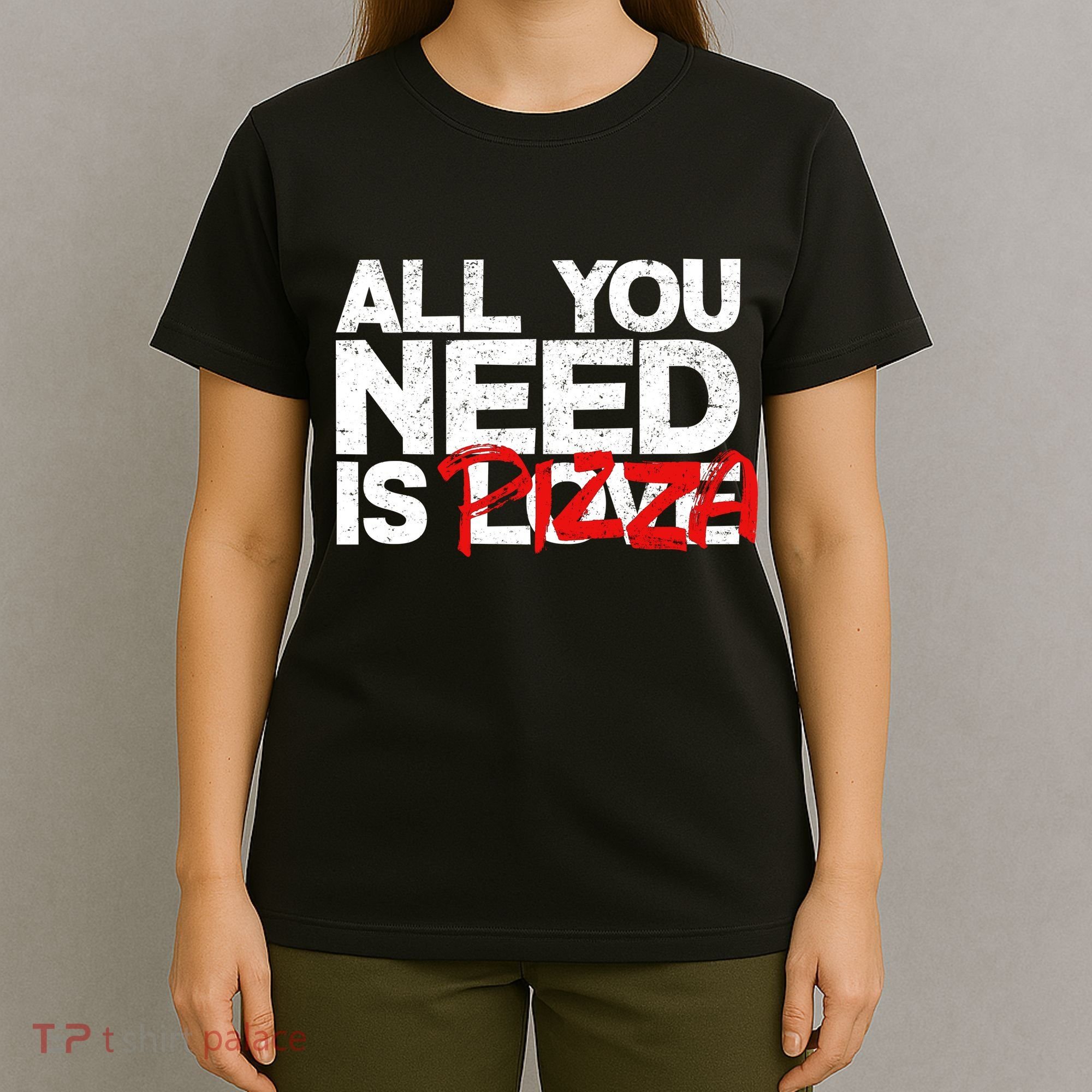 All You Need Is Pizza T-Shirt
