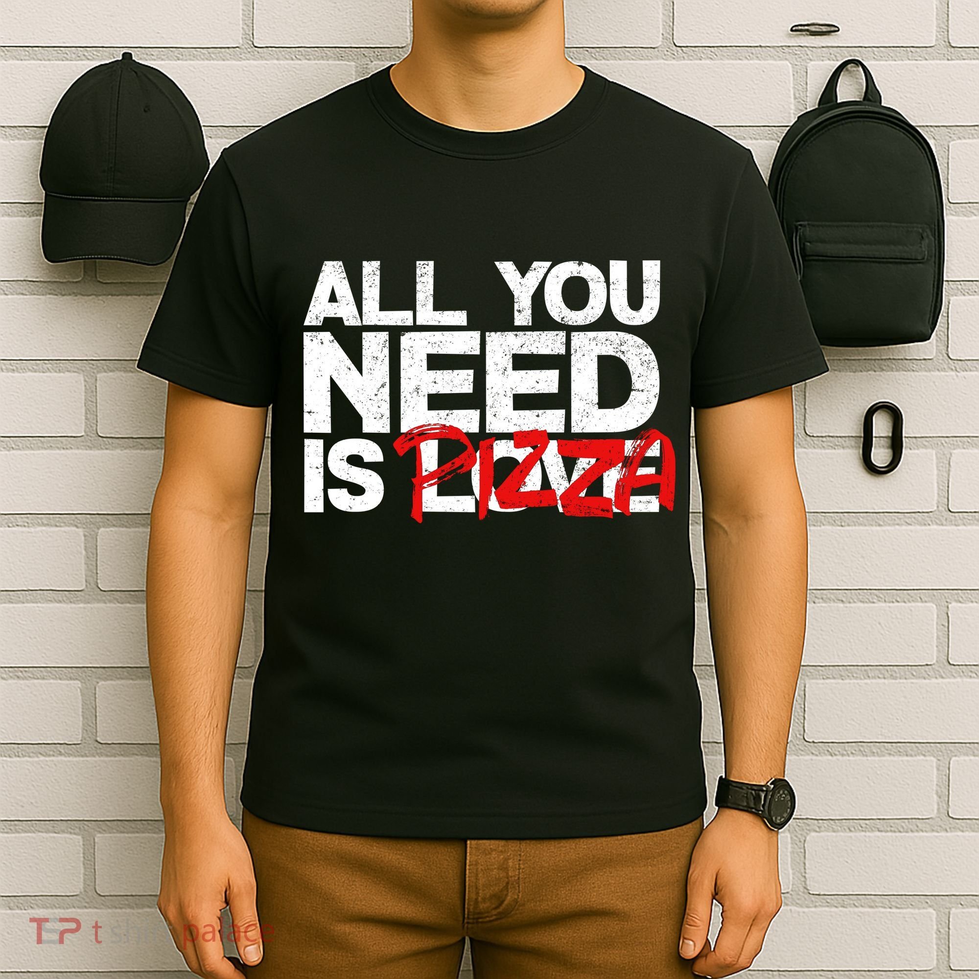 All You Need Is Pizza T-Shirt