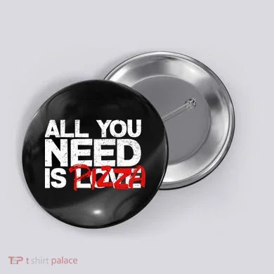 All You Need Is Pizza Button