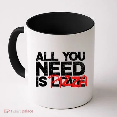 All You Need Is Pizza Coffee Mug