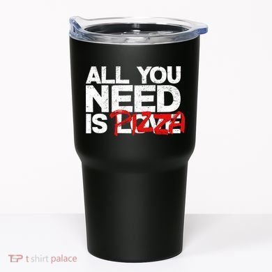 All You Need Is Pizza Tumbler