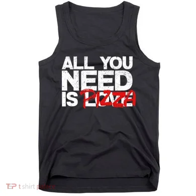 All You Need Is Pizza Tank Top