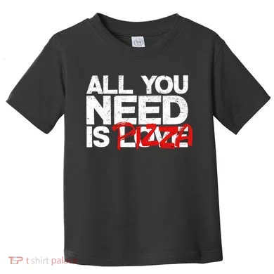 All You Need Is Pizza Toddler T-Shirt