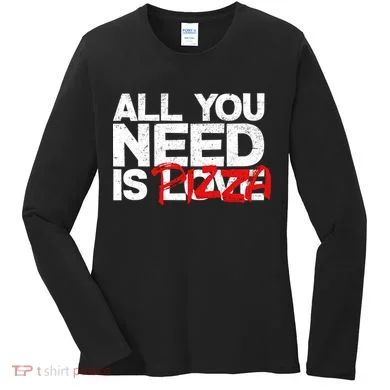 All You Need Is Pizza Women's Long Sleeve Shirt