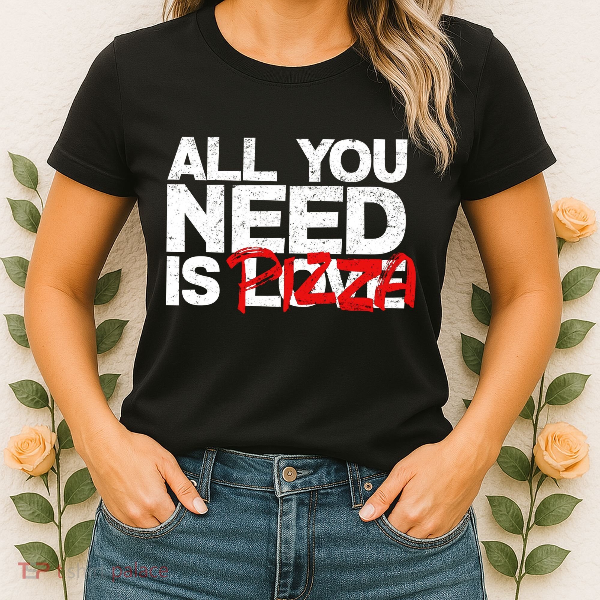 All You Need Is Pizza Women's T-Shirt