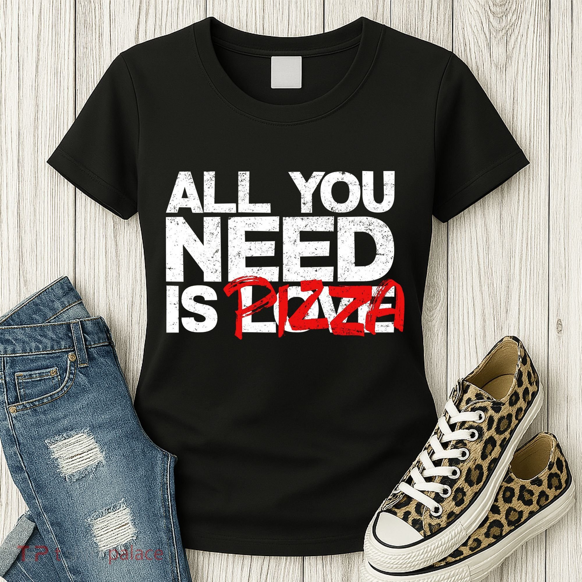 All You Need Is Pizza Women's T-Shirt