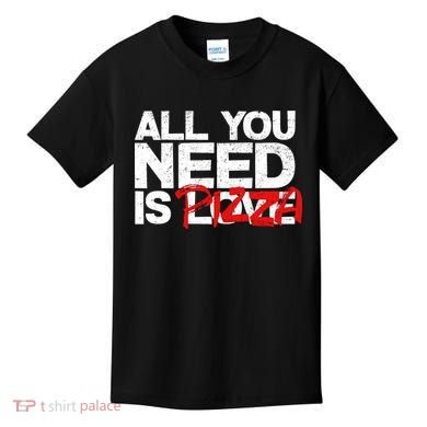 All You Need Is Pizza Kids T-Shirt