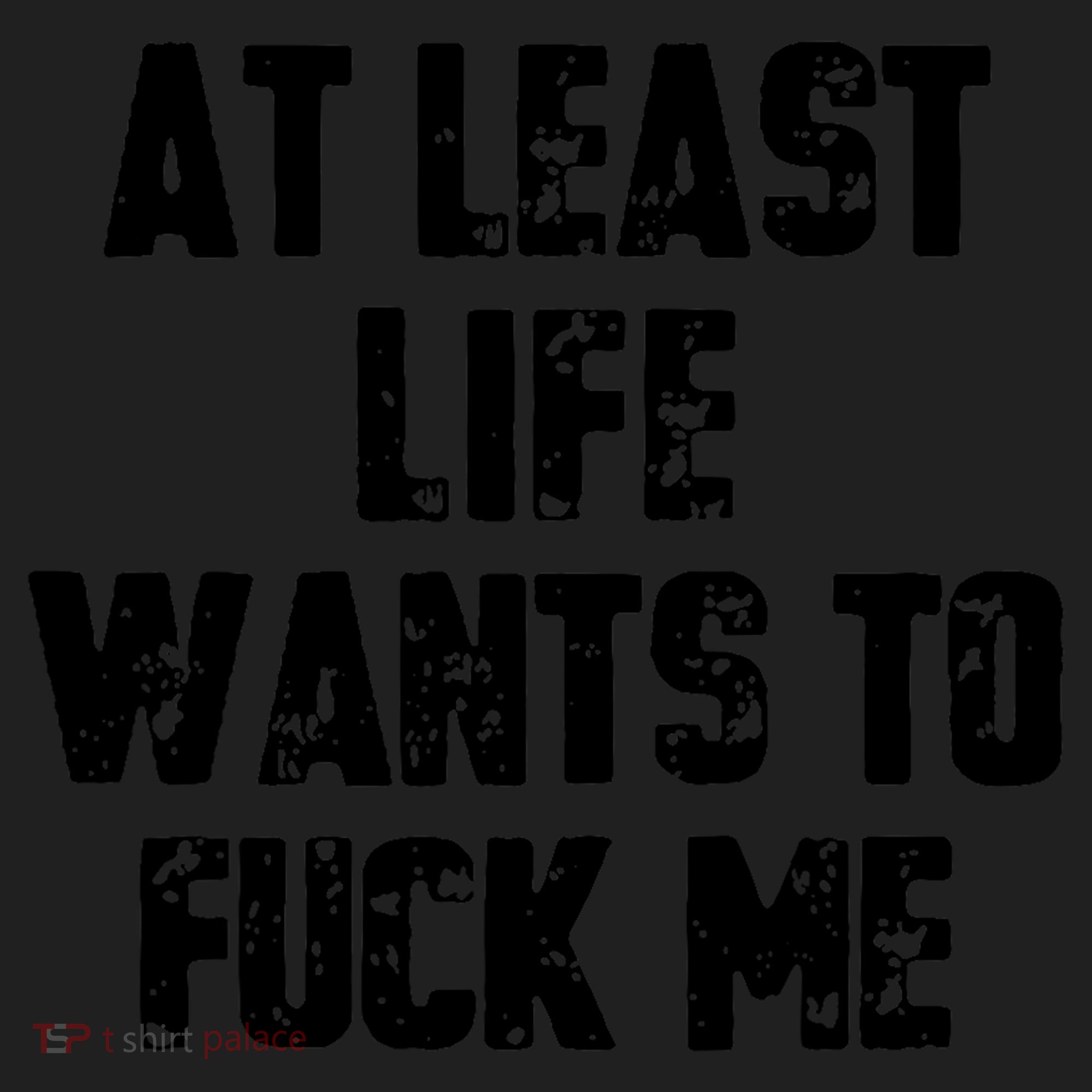 At Least Life Wants To Fuck Me Women's Sweatshirt