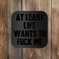 At Least Life Wants To Fuck Me Coaster thumb 0