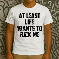 At Least Life Wants To Fuck Me T-Shirt thumb 3