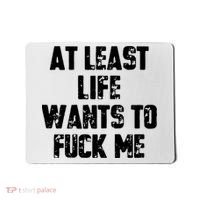 At Least Life Wants To Fuck Me Mousepad thumb 0