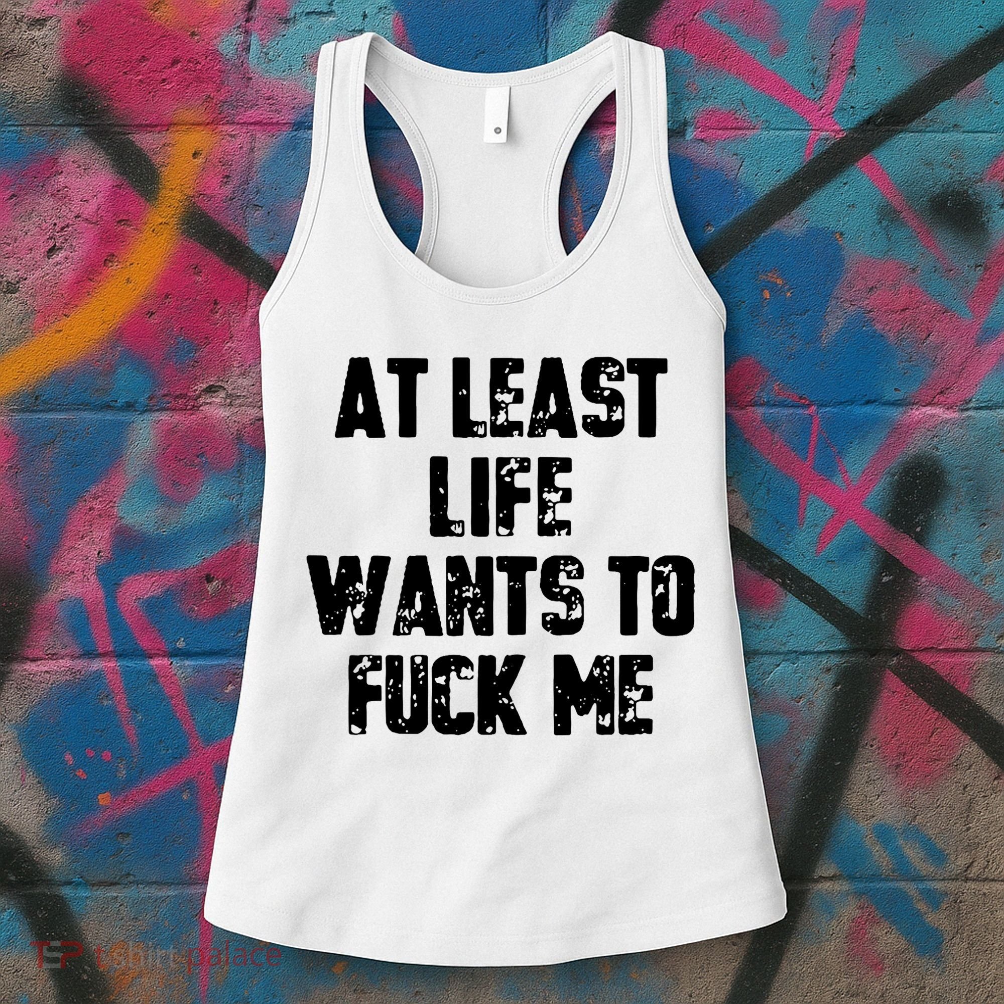 At Least Life Wants To Fuck Me Women's Tank Top