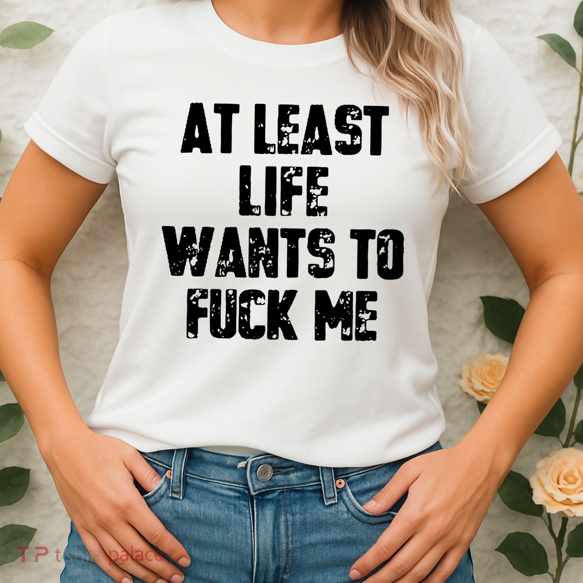 At Least Life Wants To Fuck Me Women's T-Shirt