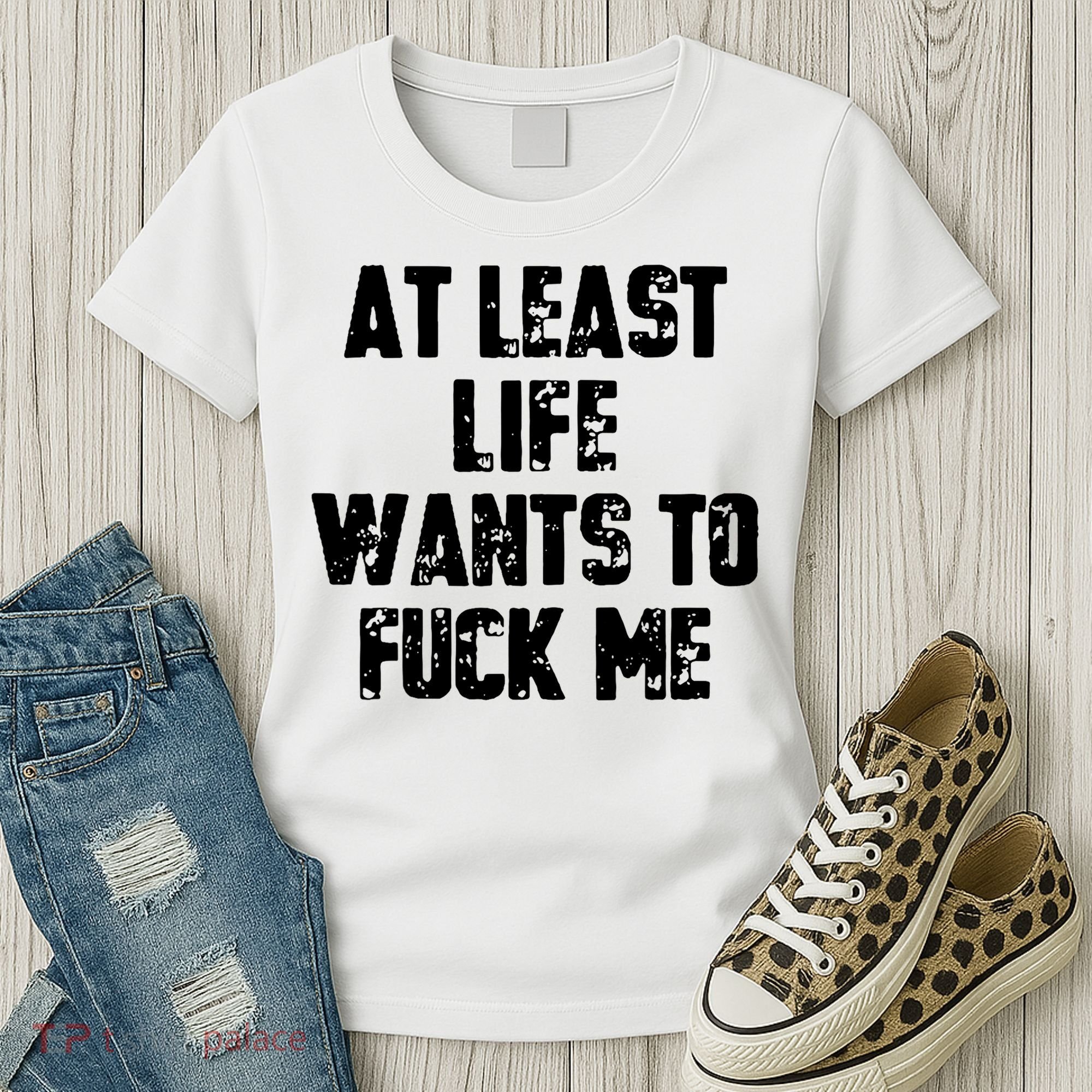 At Least Life Wants To Fuck Me Women's T-Shirt