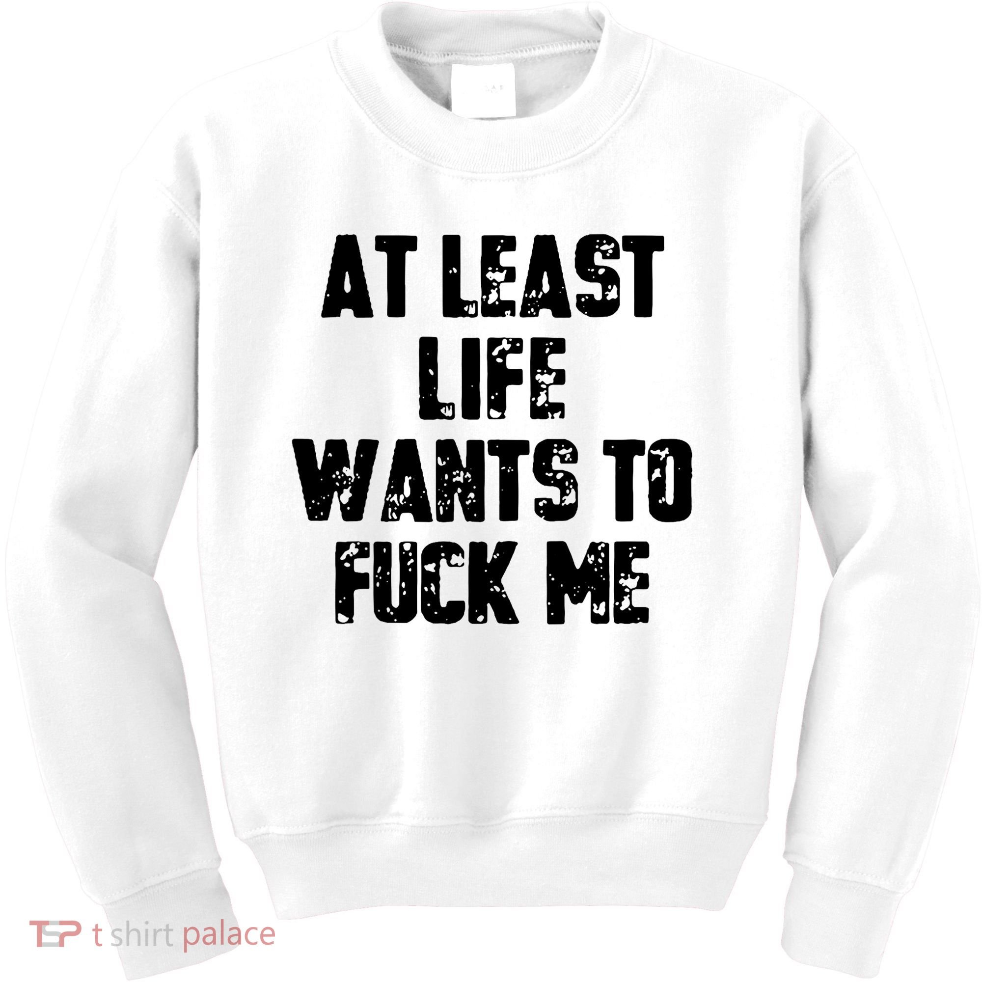 At Least Life Wants To Fuck Me Kids Sweatshirt