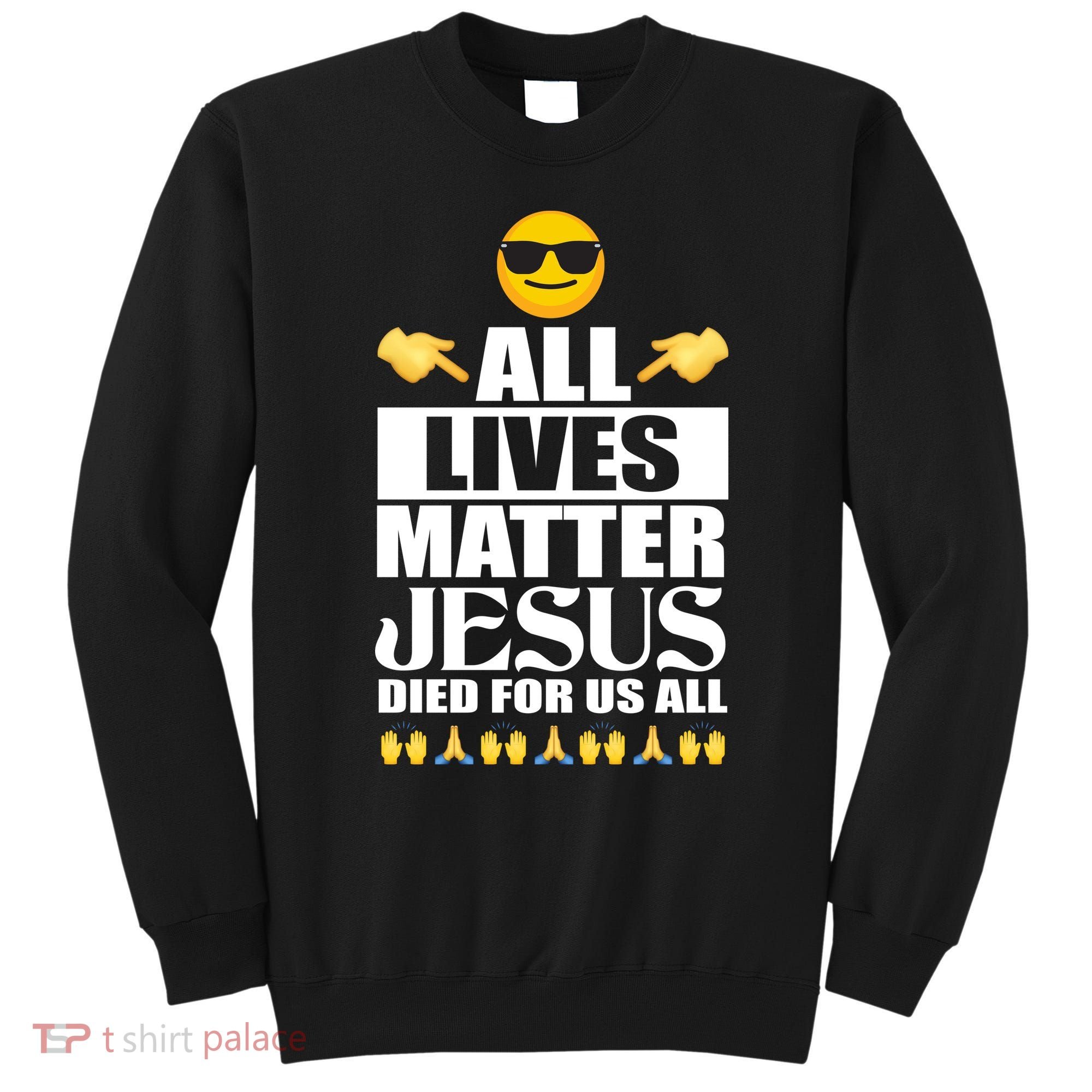 All Lives Matter Jesus Died For Us All Emoji Sweatshirt