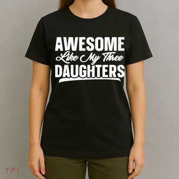 Awesome Like My Three Daughters Gift Funny Fathers Day T-Shirt