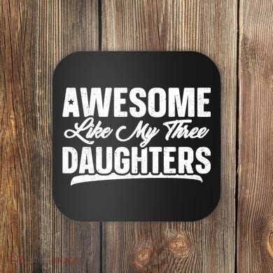 Awesome Like My Three Daughters Gift Funny Fathers Day Coaster