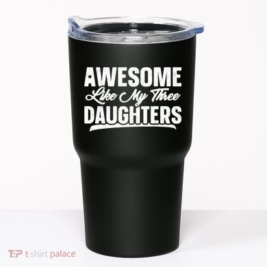 Awesome Like My Three Daughters Gift Funny Fathers Day Tumbler