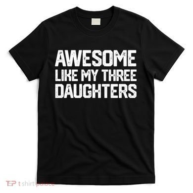 Awesome Like My Three Daughters FatherS Day T-Shirt
