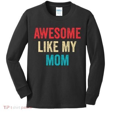 Awesome Like My Mom Funny Son Daughter Kids Long Sleeve Shirt