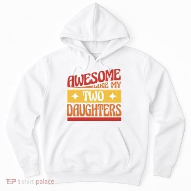 Awesome Like My Two Daughters Cute Gift Hoodie