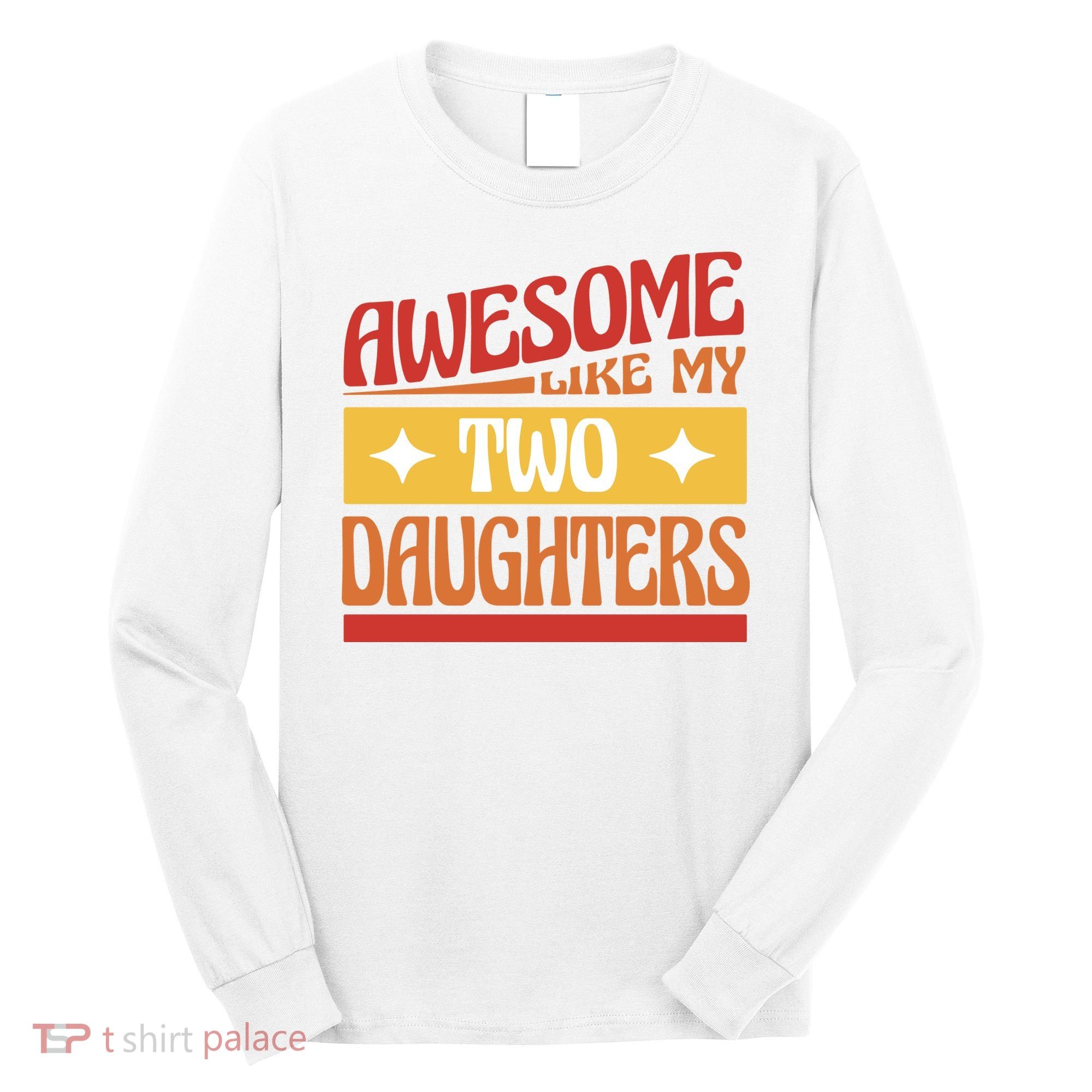 Awesome Like My Two Daughters Cute Gift Long Sleeve Shirt