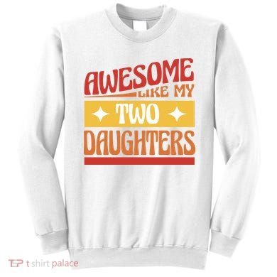 Awesome Like My Two Daughters Cute Gift Sweatshirt
