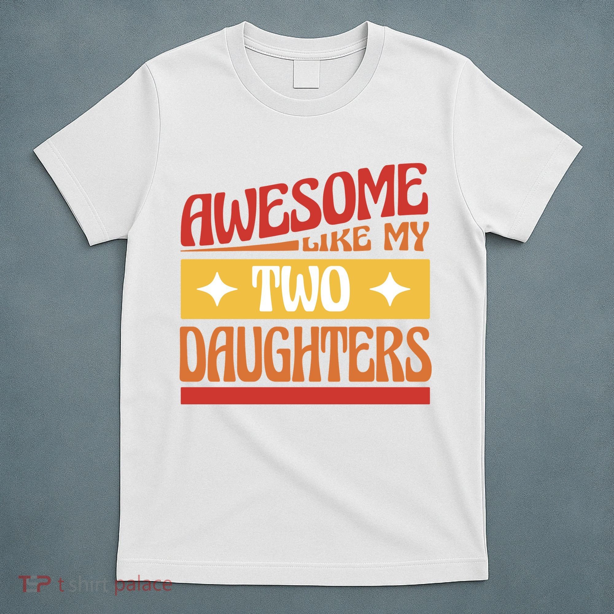 Awesome Like My Two Daughters Cute Gift T-Shirt