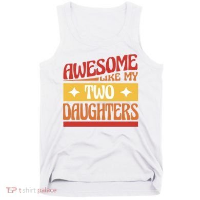 Awesome Like My Two Daughters Cute Gift Tank Top