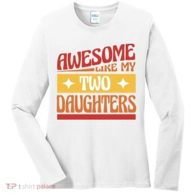 Awesome Like My Two Daughters Cute Gift Women's Long Sleeve Shirt