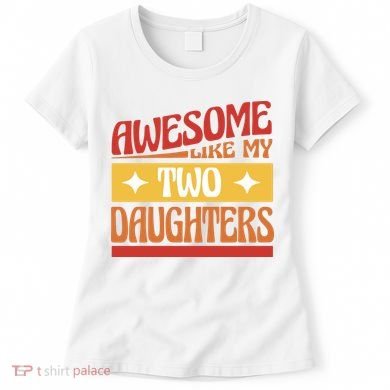 Awesome Like My Two Daughters Cute Gift Women's T-Shirt