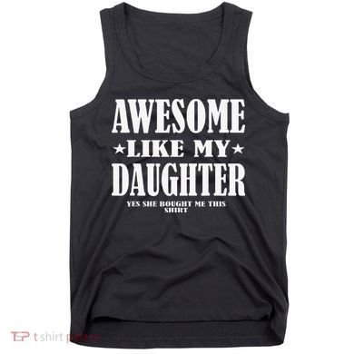 Awesome Like My Daughter Fathers Day Yes She Bought Me This Tank Top