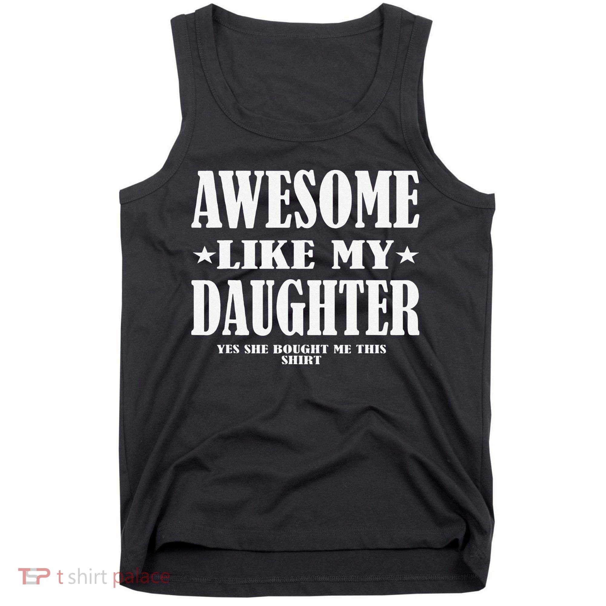 Awesome Like My Daughter Fathers Day Yes She Bought Me This Tank Top