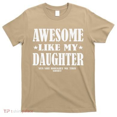 Awesome Like My Daughter Fathers Day Yes She Bought Me This T-Shirt