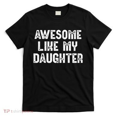 Awesome Like My Daughter Fathers Day Dads Gift T-Shirt