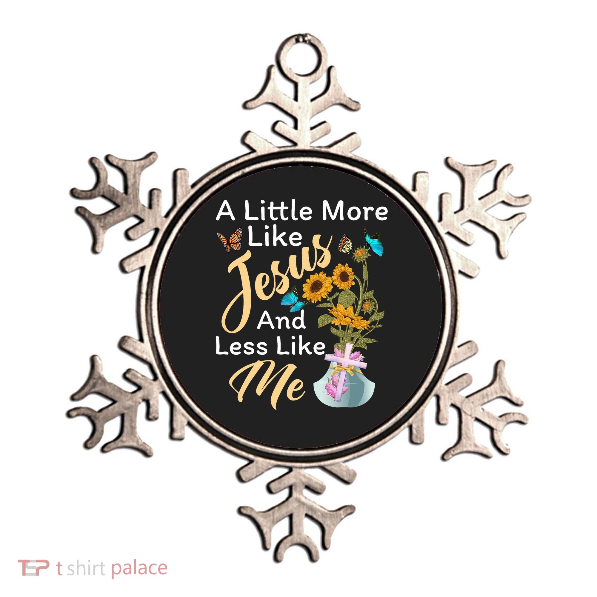 A Little More Like Jesus A Little Less Like Me Ornament