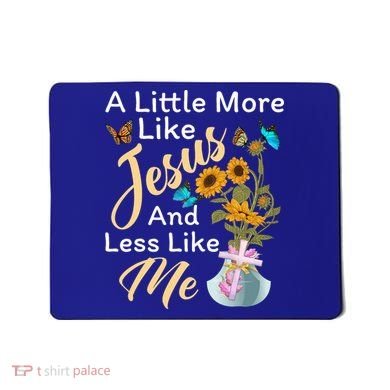 A Little More Like Jesus A Little Less Like Me Mousepad