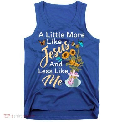 A Little More Like Jesus A Little Less Like Me Tank Top