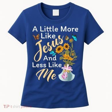 A Little More Like Jesus A Little Less Like Me Women's T-Shirt