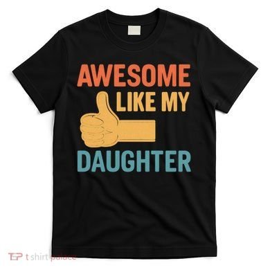 Awesome Like My Daughter - Father's Day Gift T-Shirt