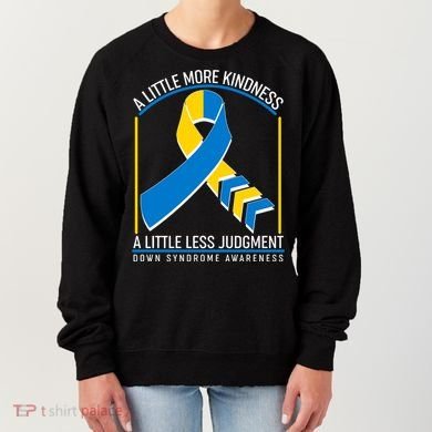 A Little More Kindness A Little Less Judgment Down Syndrome Awareness Women's Sweatshirt