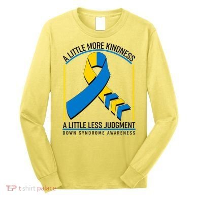 A Little More Kindness A Little Less Judgment Down Syndrome Awareness Long Sleeve Shirt