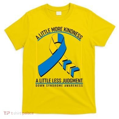 A Little More Kindness A Little Less Judgment Down Syndrome Awareness T-Shirt