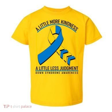 A Little More Kindness A Little Less Judgment Down Syndrome Awareness Toddler T-Shirt