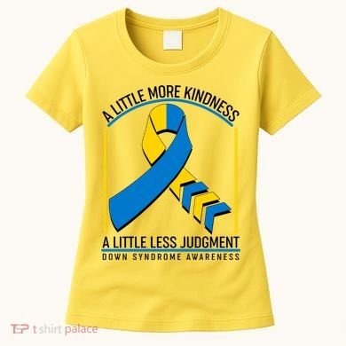 A Little More Kindness A Little Less Judgment Down Syndrome Awareness Women's T-Shirt