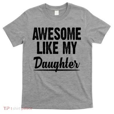 Awesome Like My Daughter Cute Gift T-Shirt