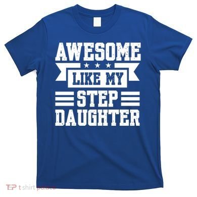 Awesome Like My Stepdaughter Bonus Dad Funny Gift T-Shirt