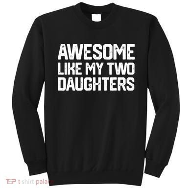 AWESOME LIKE MY TWO DAUGHTERS Father's Day Dad Men Him Gift Sweatshirt