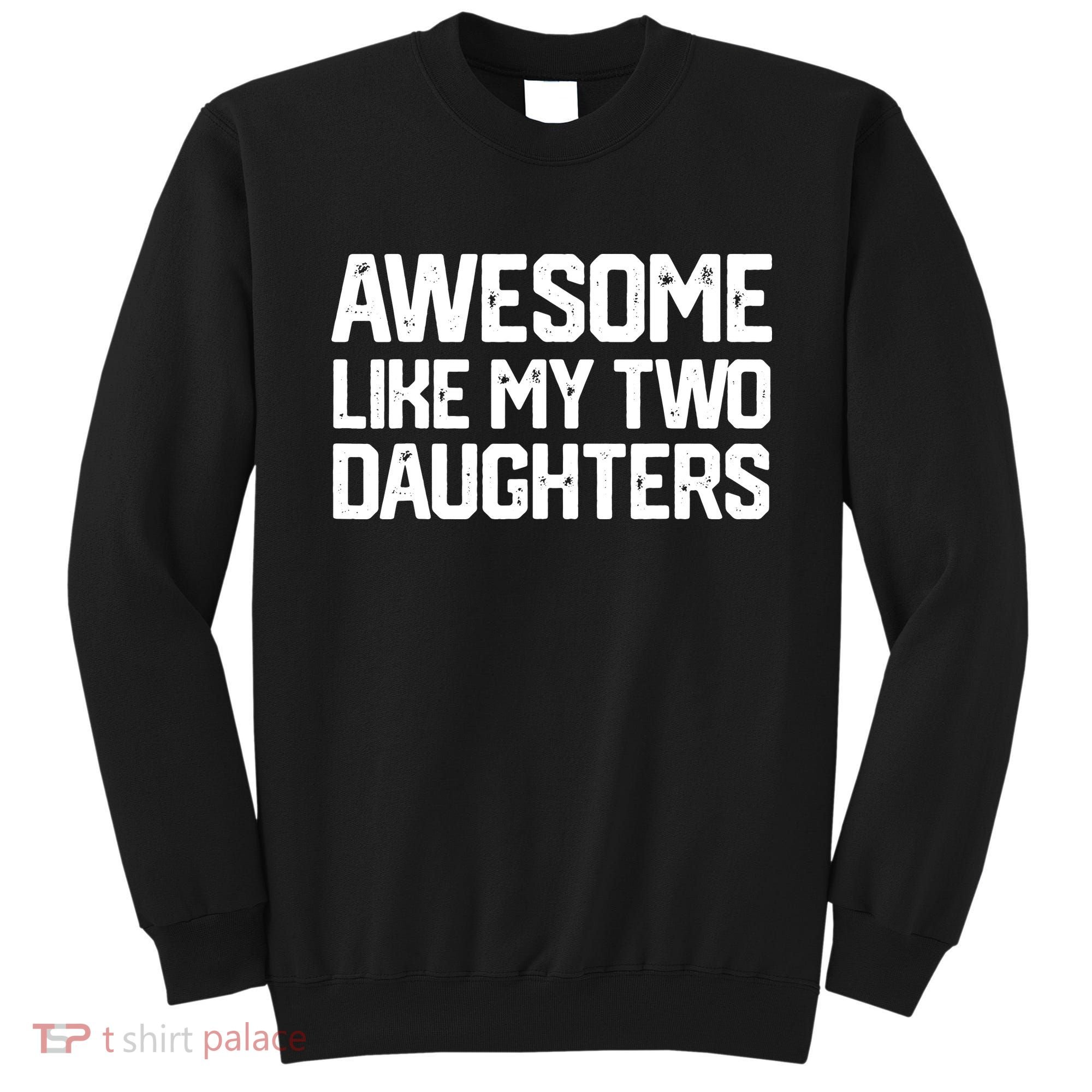 AWESOME LIKE MY TWO DAUGHTERS Father's Day Dad Men Him Gift Sweatshirt